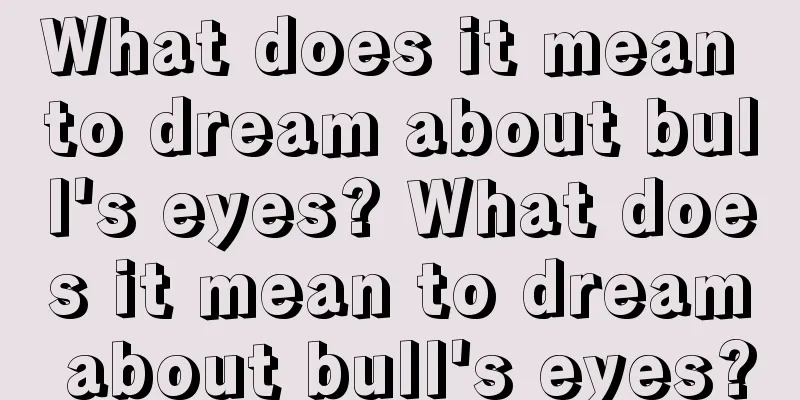 What does it mean to dream about bull's eyes? What does it mean to dream about bull's eyes?