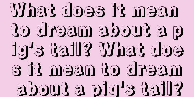 What does it mean to dream about a pig's tail? What does it mean to dream about a pig's tail?