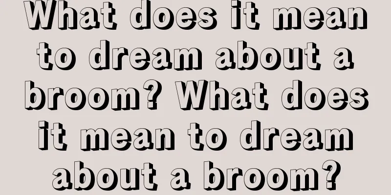 What does it mean to dream about a broom? What does it mean to dream about a broom?