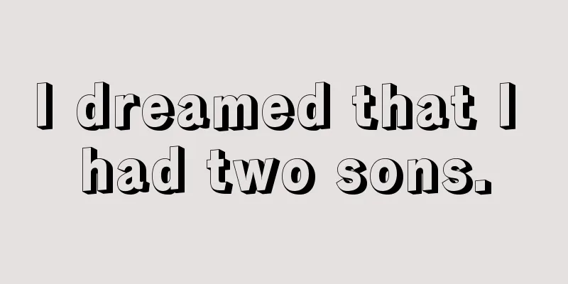 I dreamed that I had two sons.