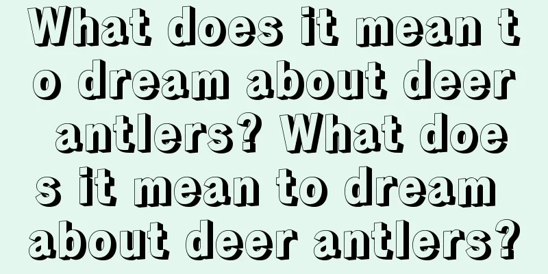 What does it mean to dream about deer antlers? What does it mean to dream about deer antlers?