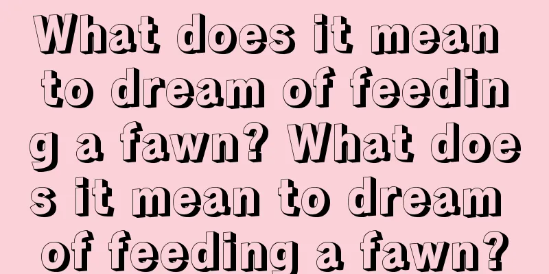 What does it mean to dream of feeding a fawn? What does it mean to dream of feeding a fawn?