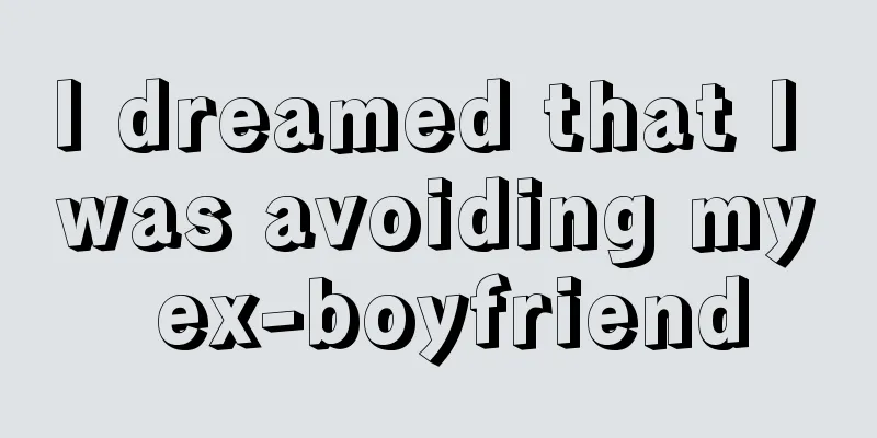 I dreamed that I was avoiding my ex-boyfriend