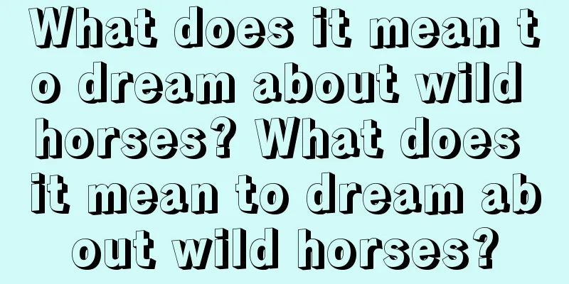 What does it mean to dream about wild horses? What does it mean to dream about wild horses?