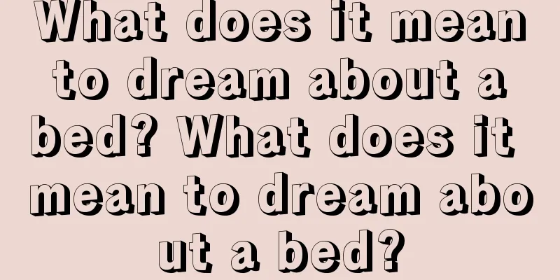 What does it mean to dream about a bed? What does it mean to dream about a bed?