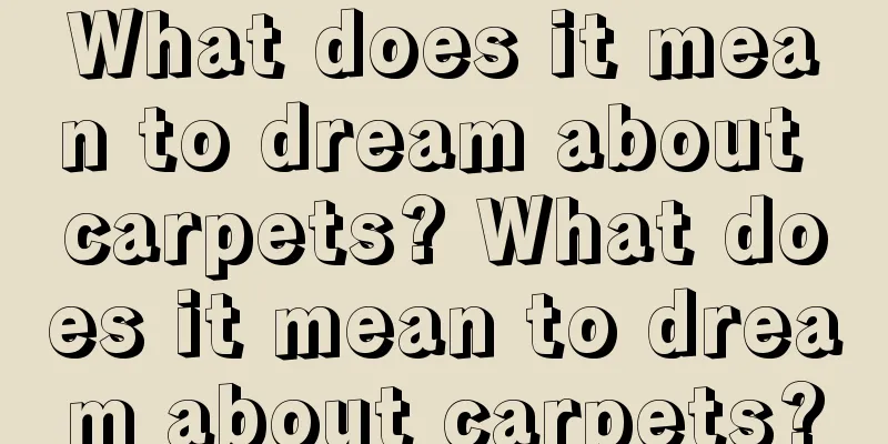 What does it mean to dream about carpets? What does it mean to dream about carpets?