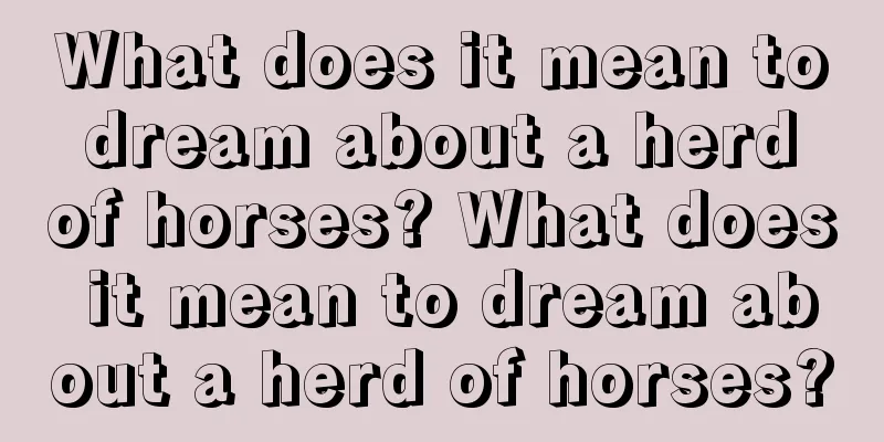 What does it mean to dream about a herd of horses? What does it mean to dream about a herd of horses?