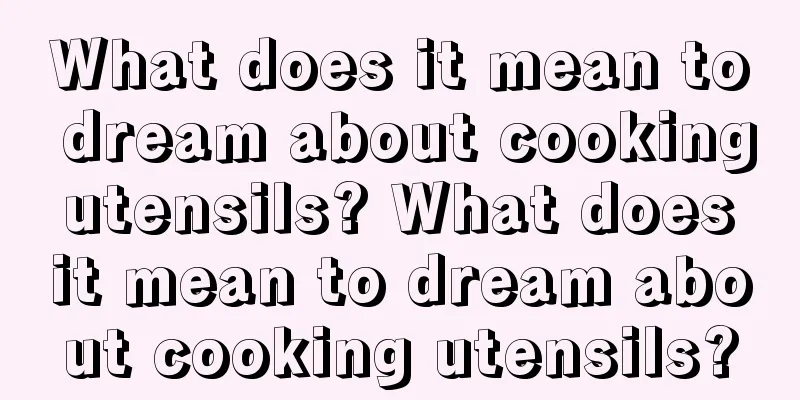 What does it mean to dream about cooking utensils? What does it mean to dream about cooking utensils?