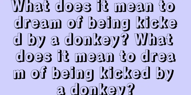 What does it mean to dream of being kicked by a donkey? What does it mean to dream of being kicked by a donkey?