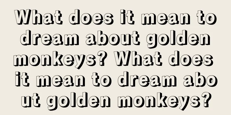 What does it mean to dream about golden monkeys? What does it mean to dream about golden monkeys?