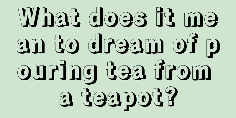 What does it mean to dream of pouring tea from a teapot?