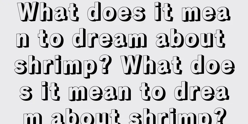 What does it mean to dream about shrimp? What does it mean to dream about shrimp?