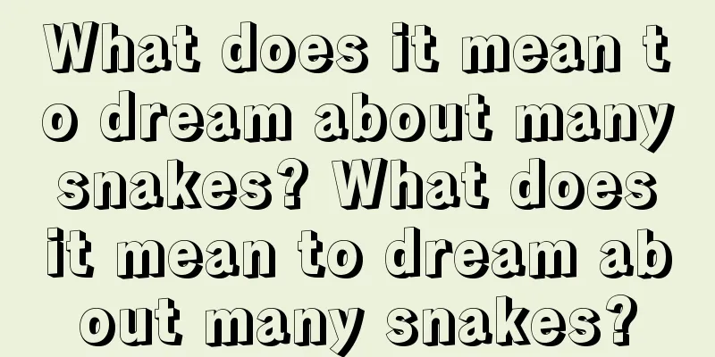 What does it mean to dream about many snakes? What does it mean to dream about many snakes?