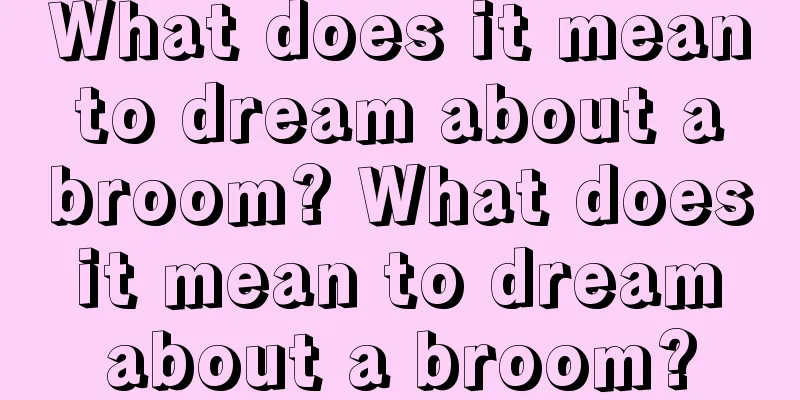 What does it mean to dream about a broom? What does it mean to dream about a broom?