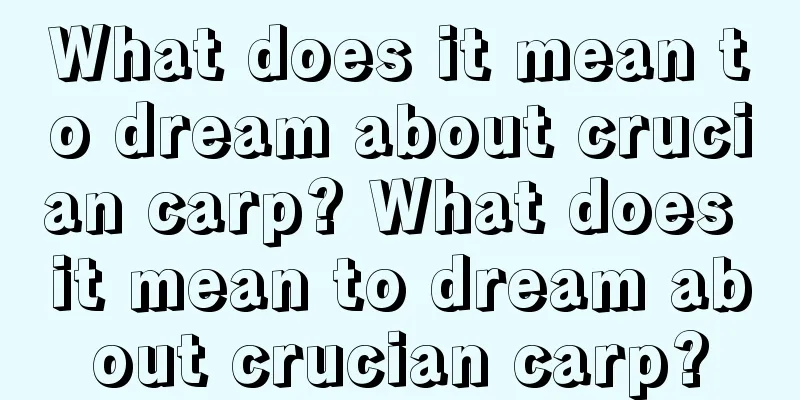 What does it mean to dream about crucian carp? What does it mean to dream about crucian carp?