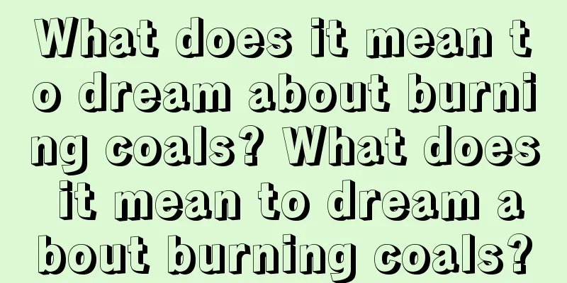 What does it mean to dream about burning coals? What does it mean to dream about burning coals?