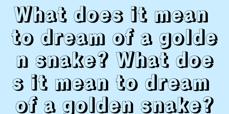 What does it mean to dream of a golden snake? What does it mean to dream of a golden snake?