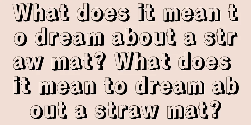 What does it mean to dream about a straw mat? What does it mean to dream about a straw mat?