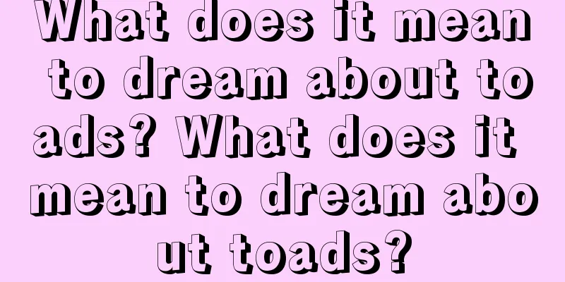 What does it mean to dream about toads? What does it mean to dream about toads?