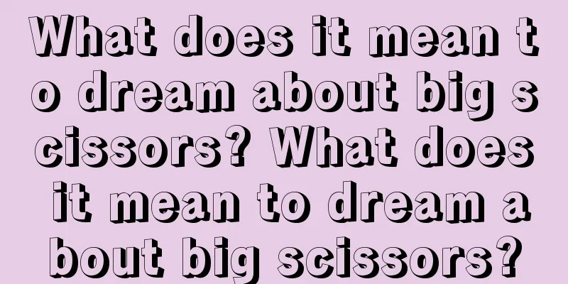 What does it mean to dream about big scissors? What does it mean to dream about big scissors?