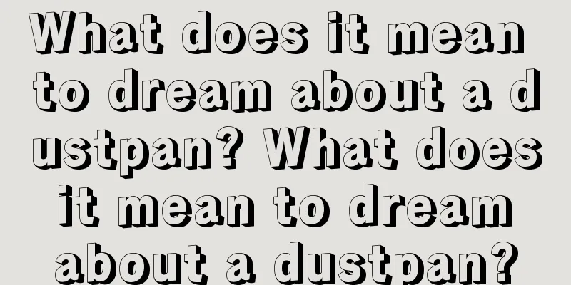 What does it mean to dream about a dustpan? What does it mean to dream about a dustpan?