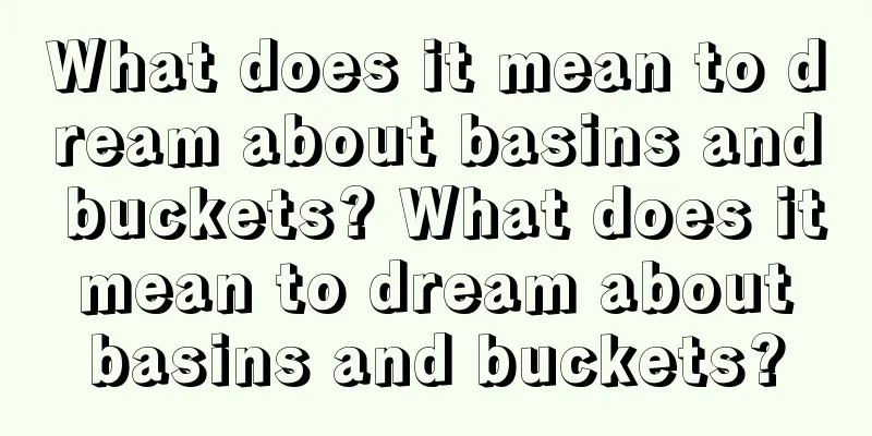 What does it mean to dream about basins and buckets? What does it mean to dream about basins and buckets?