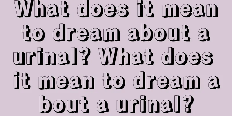 What does it mean to dream about a urinal? What does it mean to dream about a urinal?