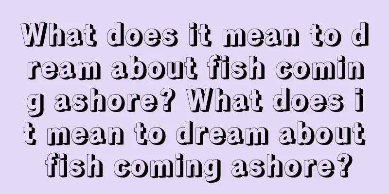 What does it mean to dream about fish coming ashore? What does it mean to dream about fish coming ashore?