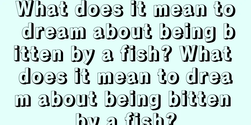 What does it mean to dream about being bitten by a fish? What does it mean to dream about being bitten by a fish?