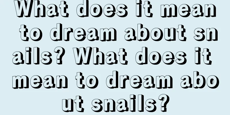 What does it mean to dream about snails? What does it mean to dream about snails?