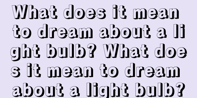 What does it mean to dream about a light bulb? What does it mean to dream about a light bulb?