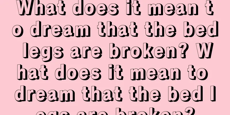 What does it mean to dream that the bed legs are broken? What does it mean to dream that the bed legs are broken?