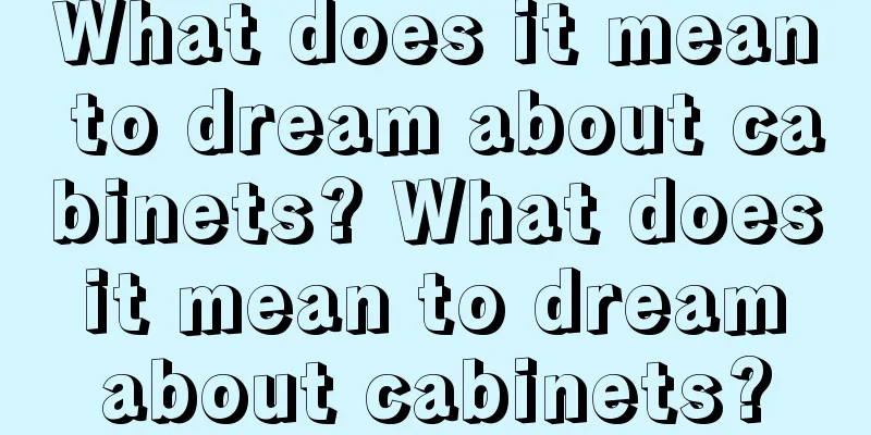 What does it mean to dream about cabinets? What does it mean to dream about cabinets?