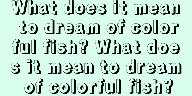 What does it mean to dream of colorful fish? What does it mean to dream of colorful fish?