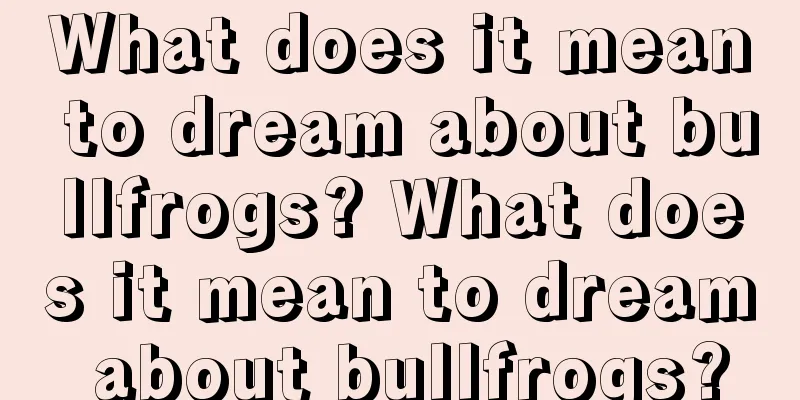 What does it mean to dream about bullfrogs? What does it mean to dream about bullfrogs?