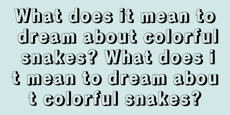 What does it mean to dream about colorful snakes? What does it mean to dream about colorful snakes?