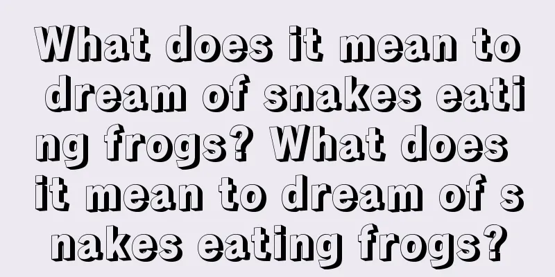 What does it mean to dream of snakes eating frogs? What does it mean to dream of snakes eating frogs?