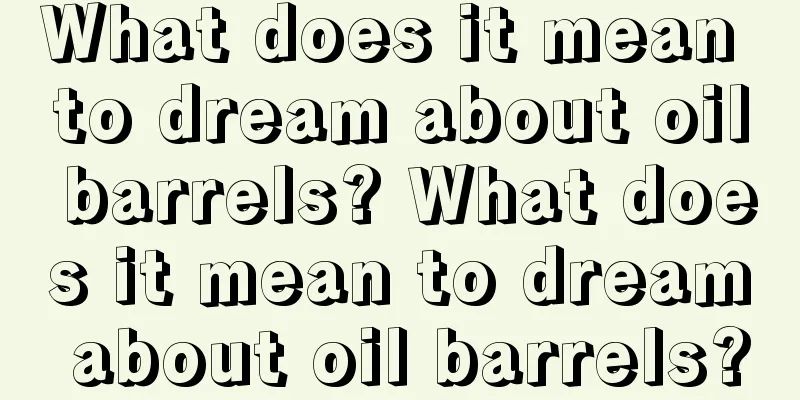 What does it mean to dream about oil barrels? What does it mean to dream about oil barrels?