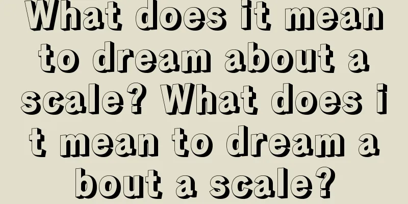 What does it mean to dream about a scale? What does it mean to dream about a scale?