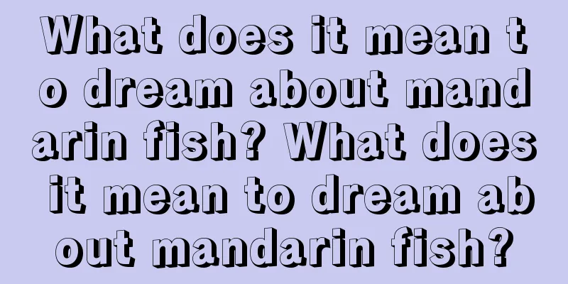 What does it mean to dream about mandarin fish? What does it mean to dream about mandarin fish?