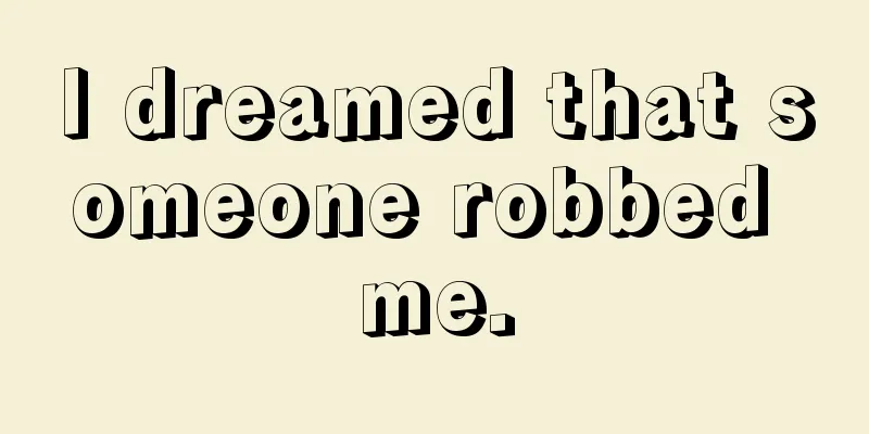 I dreamed that someone robbed me.