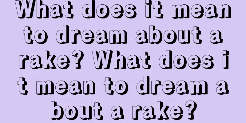 What does it mean to dream about a rake? What does it mean to dream about a rake?