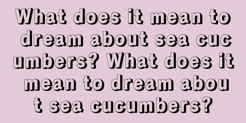 What does it mean to dream about sea cucumbers? What does it mean to dream about sea cucumbers?