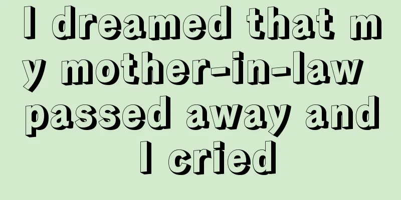 I dreamed that my mother-in-law passed away and I cried