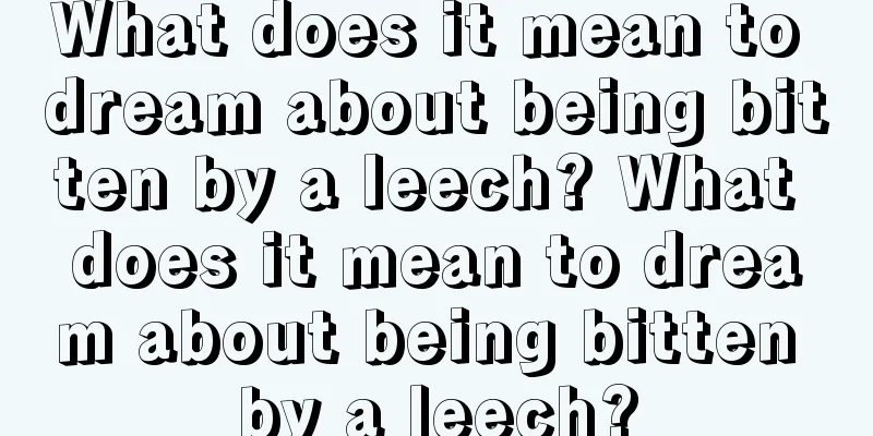 What does it mean to dream about being bitten by a leech? What does it mean to dream about being bitten by a leech?