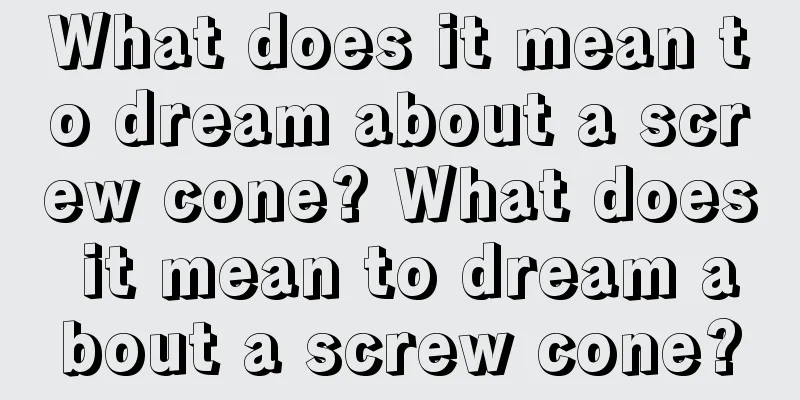 What does it mean to dream about a screw cone? What does it mean to dream about a screw cone?