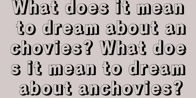 What does it mean to dream about anchovies? What does it mean to dream about anchovies?