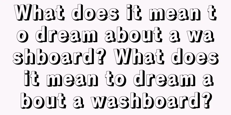 What does it mean to dream about a washboard? What does it mean to dream about a washboard?