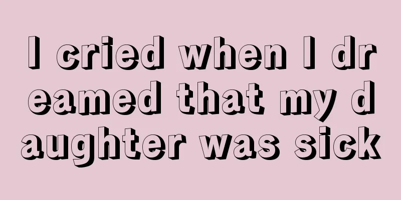 I cried when I dreamed that my daughter was sick