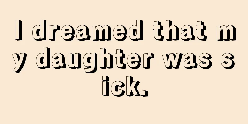 I dreamed that my daughter was sick.